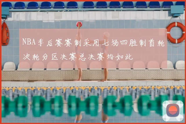 NBA季后赛赛制采用七场四胜制首轮次轮分区决赛总决赛均如此