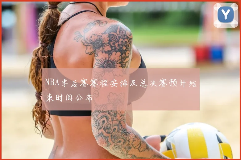 NBA季后赛赛程安排及总决赛预计结束时间公布